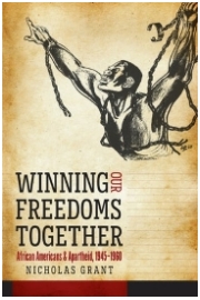 Winning Our Freedoms Together: African Americans and Apartheid, 1945–1960, by Nicholas Grant